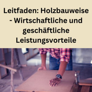 Leitfaden Holzbauweise - Wirtschaftliche und geschäftliche Leistungsvorteile